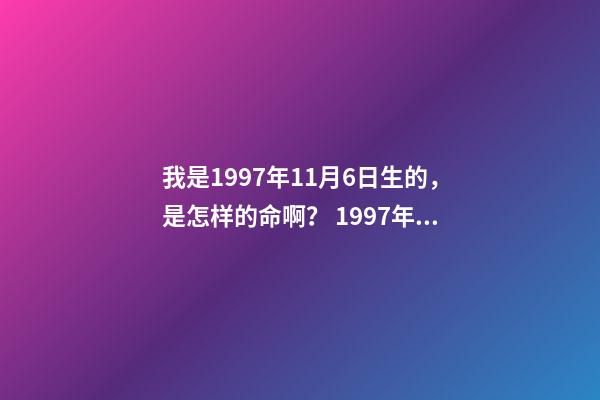 我是1997年11月6日生的，是怎样的命啊？ 1997年11月6日命运如何-第1张-观点-玄机派